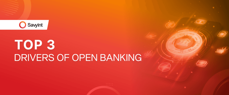 Top 3 drivers of Open Banking - Savyint