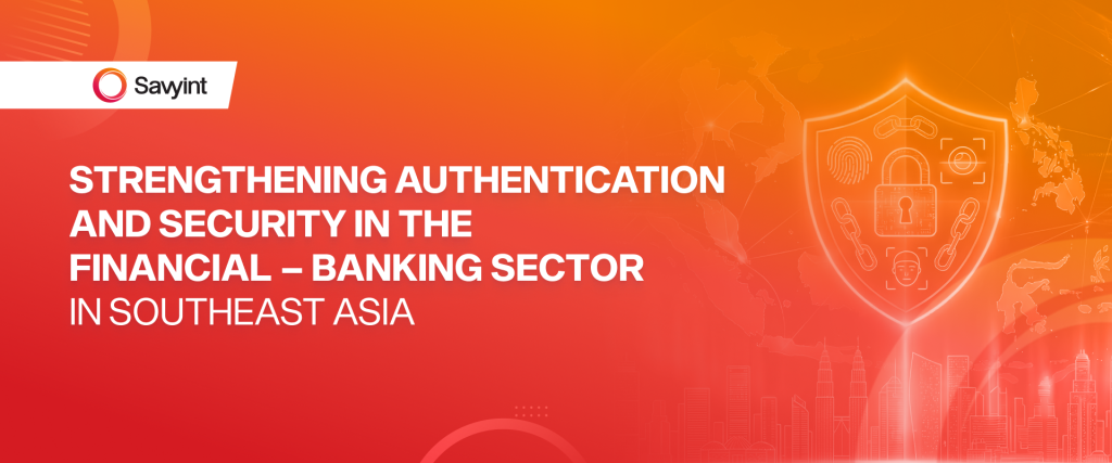 Strengthening Authentication and Security in the Financial and Banking Sector in Southeast Asia 