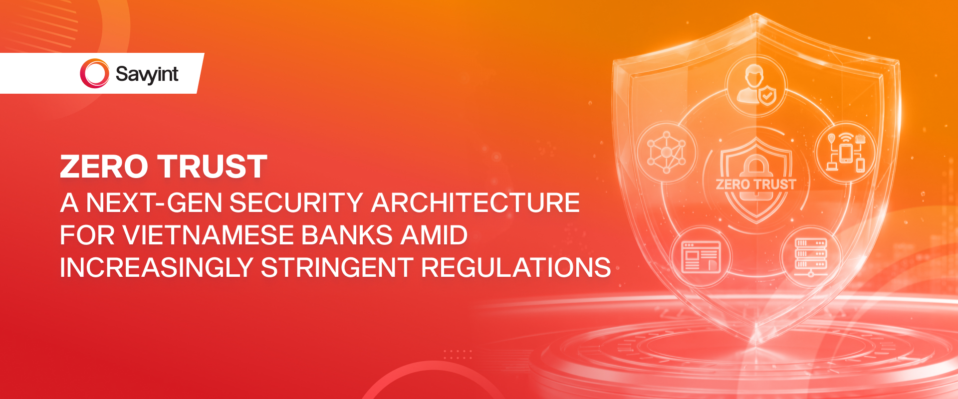 Zero Trust – A Next-Generation Security Architecture for Vietnamese Banks Amid Increasingly Stringent Regulations