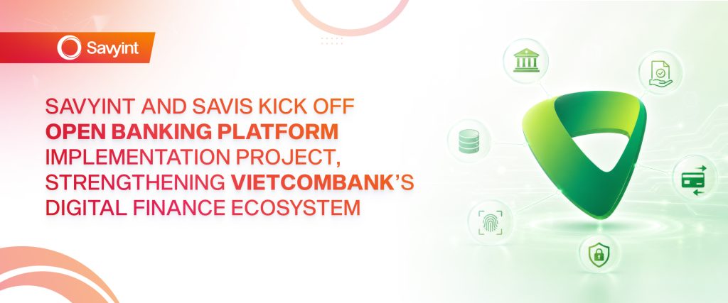 SAVYINT and SAVIS Kick Off Open Banking Platform Implementation Project, Strengthening Vietcombank’s Digital Finance Ecosystem
